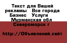  Текст для Вашей рекламы - Все города Бизнес » Услуги   . Мурманская обл.,Североморск г.